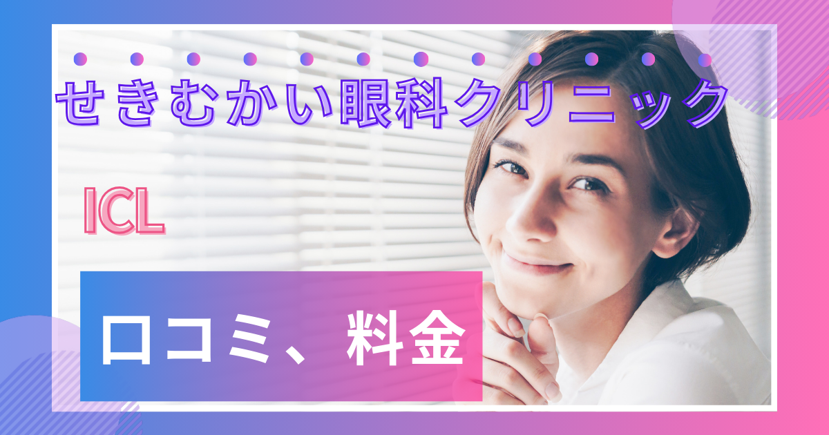 せきむかい眼科クリニックの口コミ評判は？ICLの料金や予約方法