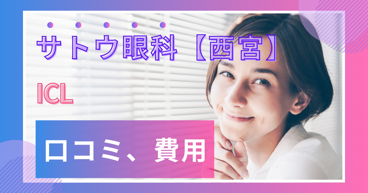 サトウ眼科の口コミ評判は？ICLの費用や予約方法【兵庫県西宮】