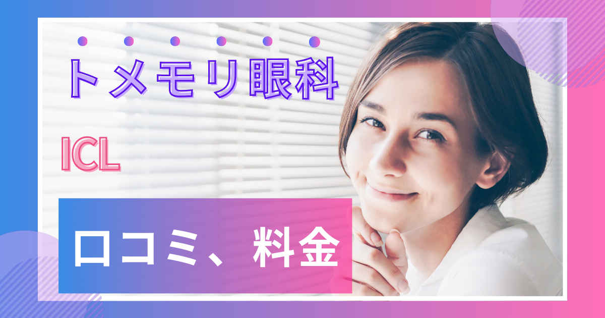 トメモリ眼科の口コミ評判は？ICLの料金やネット予約方法