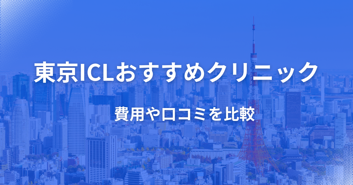 東京ICLおすすめクリニック、費用や口コミ、名医を比較